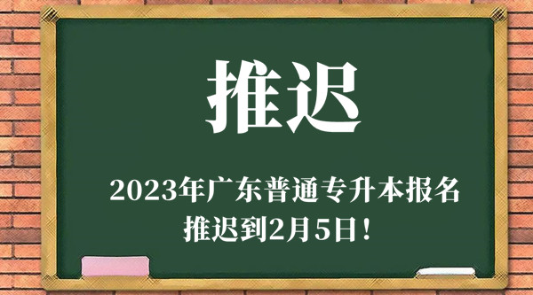 【推迟】2023年广东普通专升本报名时间推迟到2月5日开始！